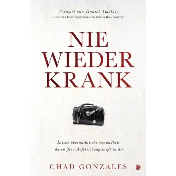 Buchcover von „Nie wieder krank“ von Chad Gonzales – göttliche Heilung durch den Neuen Bund